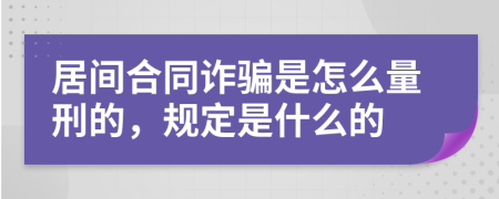 居間合同詐騙是怎么量刑的，規(guī)定是什么的