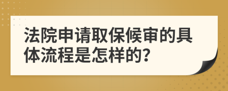 法院申請(qǐng)取保候?qū)彽木唧w流程是怎樣的？