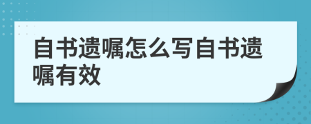 自書遺囑怎么寫自書遺囑有效