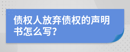 債權(quán)人放棄債權(quán)的聲明書怎么寫？