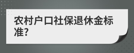 農村戶口社保退休金標準?