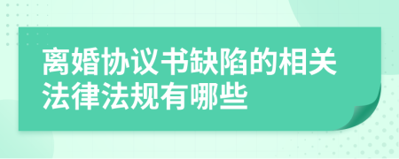 離婚協(xié)議書(shū)缺陷的相關(guān)法律法規(guī)有哪些