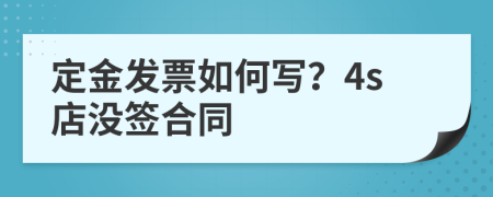 定金發(fā)票如何寫？4s店沒簽合同