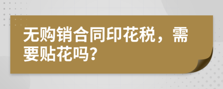 無購銷合同印花稅，需要貼花嗎？