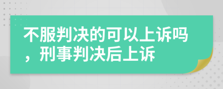 不服判決的可以上訴嗎，刑事判決后上訴