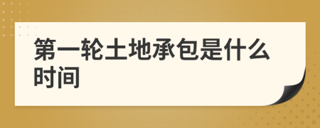 第一輪土地承包是什么時間