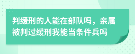 判緩刑的人能在部隊(duì)嗎，親屬被判過緩刑我能當(dāng)條件兵嗎