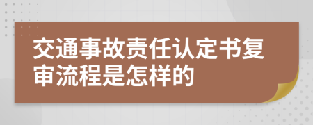 交通事故責(zé)任認(rèn)定書(shū)復(fù)審流程是怎樣的