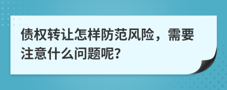 債權轉(zhuǎn)讓怎樣防范風險，需要注意什么問題呢？