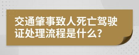交通肇事致人死亡駕駛證處理流程是什么?