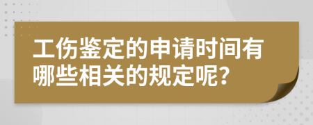 工傷鑒定的申請時間有哪些相關(guān)的規(guī)定呢？