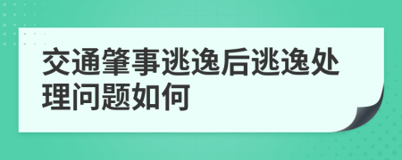 交通肇事逃逸后逃逸處理問題如何