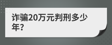 詐騙20萬(wàn)元判刑多少年？