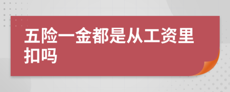 五險(xiǎn)一金都是從工資里扣嗎