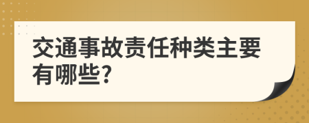 交通事故責(zé)任種類(lèi)主要有哪些?