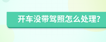 開車沒帶駕照怎么處理？