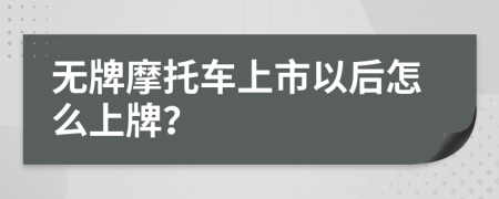 無牌摩托車上市以后怎么上牌？