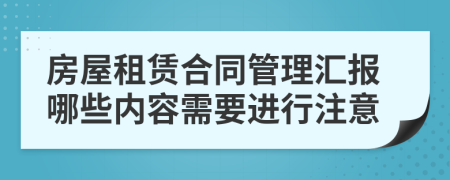 房屋租賃合同管理匯報哪些內(nèi)容需要進(jìn)行注意