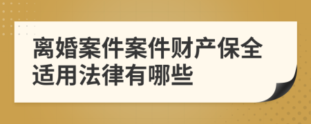 離婚案件案件財(cái)產(chǎn)保全適用法律有哪些