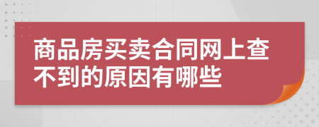 商品房買賣合同網(wǎng)上查不到的原因有哪些