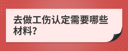 去做工傷認(rèn)定需要哪些材料？