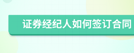 證券經(jīng)紀(jì)人如何簽訂合同