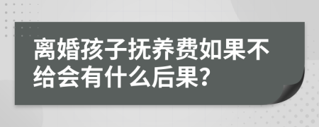 離婚孩子撫養(yǎng)費如果不給會有什么后果？