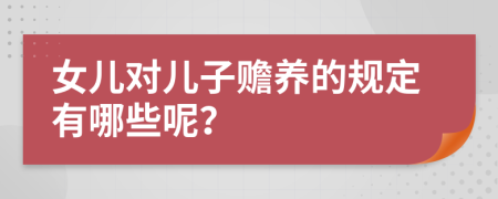 女兒對(duì)兒子贍養(yǎng)的規(guī)定有哪些呢？