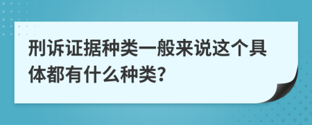 刑訴證據(jù)種類一般來說這個(gè)具體都有什么種類？