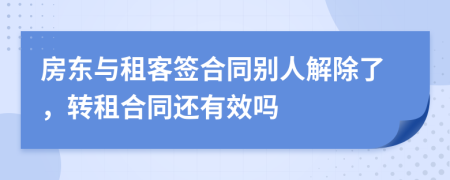 房東與租客簽合同別人解除了，轉(zhuǎn)租合同還有效嗎