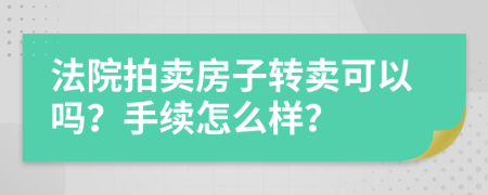 法院拍賣房子轉(zhuǎn)賣可以嗎？手續(xù)怎么樣？