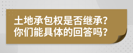土地承包權是否繼承？你們能具體的回答嗎？