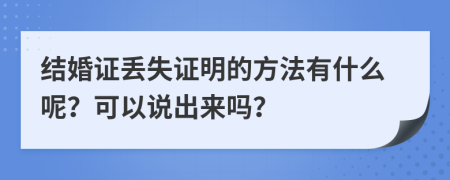 結(jié)婚證丟失證明的方法有什么呢？可以說出來嗎？