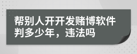幫別人開開發(fā)賭博軟件判多少年，違法嗎