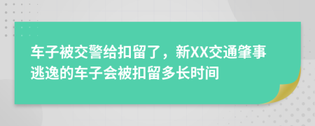 車子被交警給扣留了，新XX交通肇事逃逸的車子會(huì)被扣留多長(zhǎng)時(shí)間