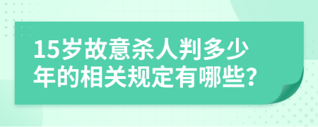 15歲故意殺人判多少年的相關(guān)規(guī)定有哪些？
