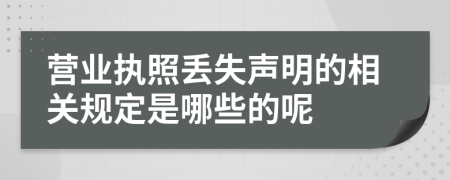 營業(yè)執(zhí)照丟失聲明的相關(guān)規(guī)定是哪些的呢