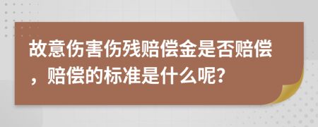 故意傷害傷殘賠償金是否賠償，賠償?shù)臉?biāo)準(zhǔn)是什么呢？