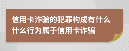 信用卡詐騙的犯罪構(gòu)成有什么什么行為屬于信用卡詐騙