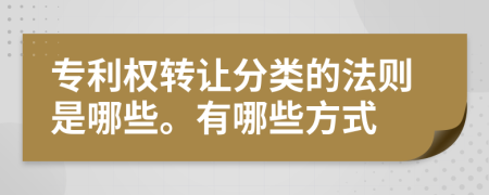 專利權(quán)轉(zhuǎn)讓分類的法則是哪些。有哪些方式