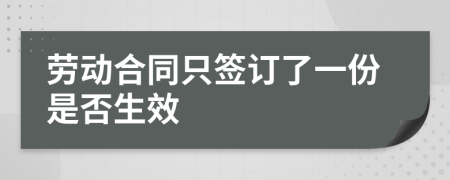 勞動合同只簽訂了一份是否生效