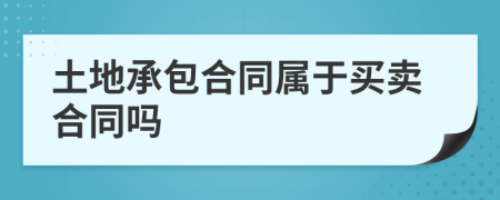 土地承包合同屬于買(mǎi)賣(mài)合同嗎