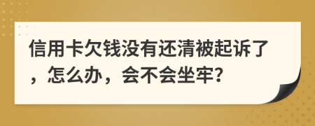 信用卡欠錢沒有還清被起訴了，怎么辦，會不會坐牢？
