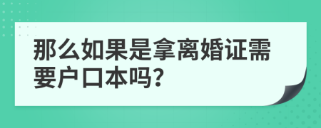 那么如果是拿離婚證需要戶口本嗎？