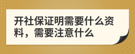 開社保證明需要什么資料，需要注意什么