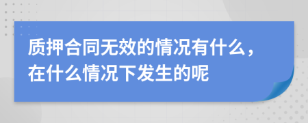 質(zhì)押合同無(wú)效的情況有什么，在什么情況下發(fā)生的呢