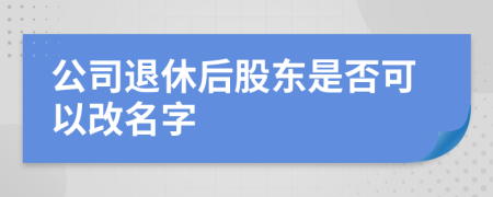 公司退休后股東是否可以改名字