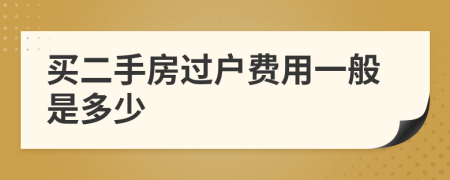 買(mǎi)二手房過(guò)戶費(fèi)用一般是多少