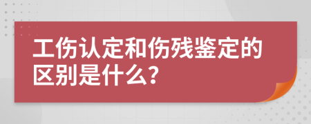 工傷認(rèn)定和傷殘鑒定的區(qū)別是什么？