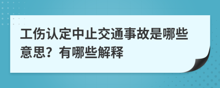 工傷認定中止交通事故是哪些意思？有哪些解釋